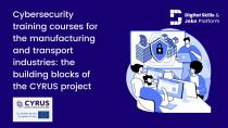 An illustration of several people working with technology on blue background, with white text. Text reads: "Cybersecurity training courses for the manufacturing and transport industries: the building blocks of the CYRUS project".