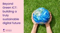 An image of two hands holding the Earth on a grass-green and pink background, with text. Text reads: "Beyond Green ICT: building a truly sustainable digital future"