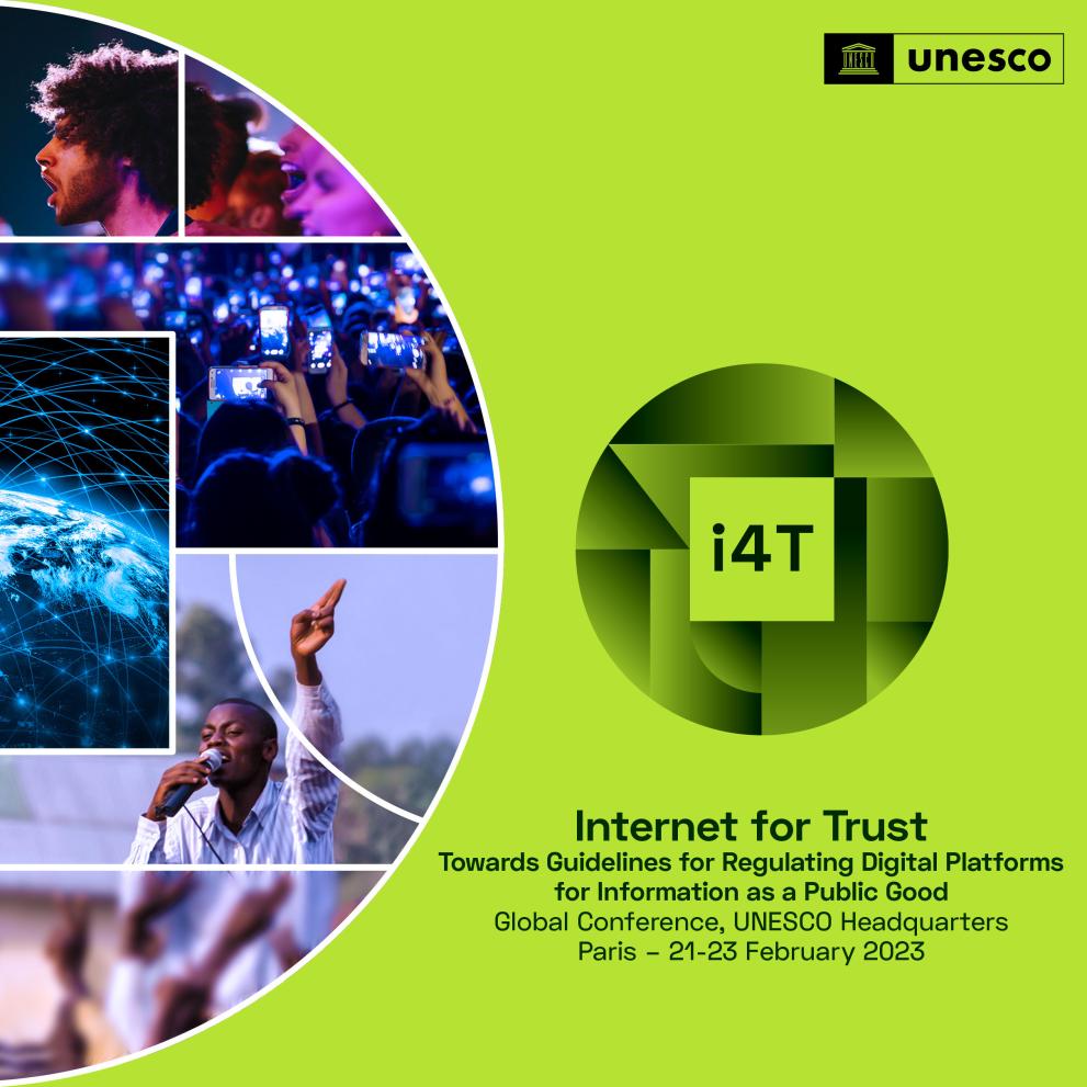 © UNESCO Fluo green square with white half circle on left filled with photos of people speaking and holding phones with white outlines. Circle on right with shapes shaded in light to dark gradient with "i4T" written. Text below: Internet for Trust Towards Guidelines for Regulating Digital Platforms for Information as a Public Good Global Conference, UNESCO headquarters Paris - 21-23 February 2023