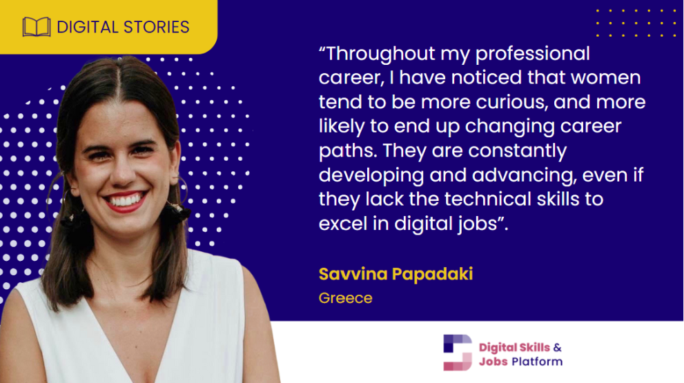 An image of Savvina Papadaki, Senior Digital Policy Manager at Samsung. Blue background with text. Text readsL Throughout my professional career, I have noticed that women tend to be more curious, and more likely to change career paths. They are constantly developing and advancing, even if they lack the technical skills to excel in digital jobs. 