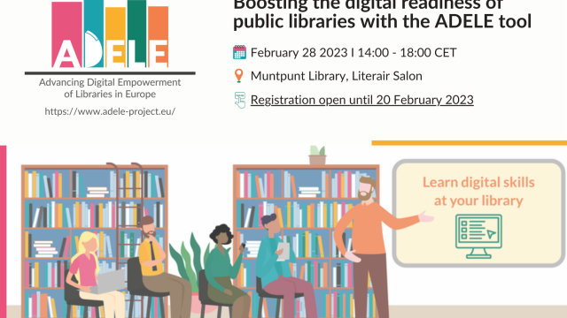 ADELE project logo in top left corner with ADELE project website under. Text reads "boosting the digital readiness of public libraries with the ADELE tool. February 28 2023 14:00 - 18:00 CET. Muntpunt Library, Literair Salon. Registration open until 20 February 2023" Drawing of people learning in a library with a board that reads "learn digital skills at your library"