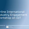 Online International Industry Engagement Workshop on IoT! 