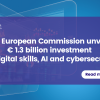EU Commission unveils EUR 1.3 billion investment in digital skills, AI and cybersecurity