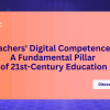 Teachers' Digital Competences: a fundamental pillar for 21st Century Education