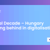 Digital Decade – Hungary lagging behind in digitalisation