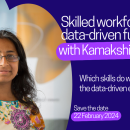 decorative image with picture of the speaker and text Skilled Workforce in a data-driven future with Kamakshi Rajagopal, Which skills do we need for the data-driven economy?, Save the date: 22 February 2024''
