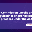 EU Commission unveils draft guidelines on prohibited AI practices under the AI Act EU Commission unveils draft guidelines on prohibited AI practices under the AI Act