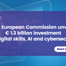 EU Commission unveils EUR 1.3 billion investment in digital skills, AI and cybersecurity