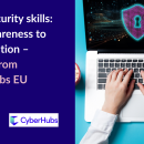 An image of hands typing on a laptop with blue background, with text. Text reads: "Cybersecurity skills: from awareness to collaboration – lessons from CyberHubs EU" 